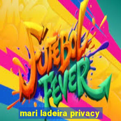 mari ladeira privacy